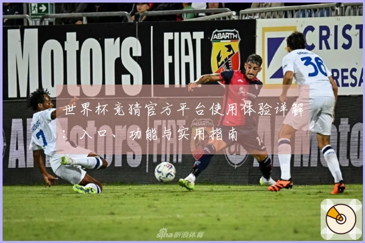 世界杯竞猜官方平台使用体验详解：入口、功能与实用指南